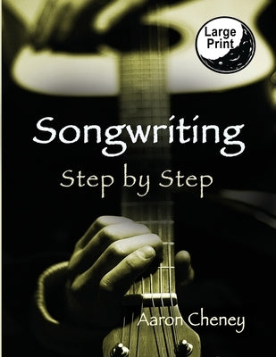 Songwriting: Step by Step by Cheney, Aaron