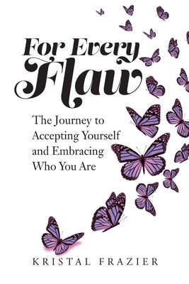 For Every Flaw: The Journey to Accepting Yourself and Embracing Who You Are by Frazier, Kristal