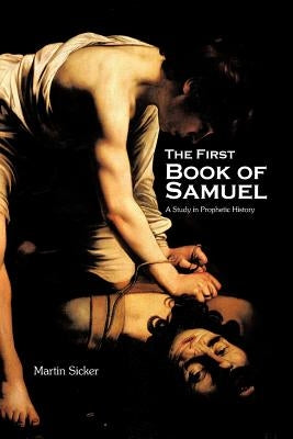 The First Book of Samuel: A Study in Prophetic History by Sicker, Martin