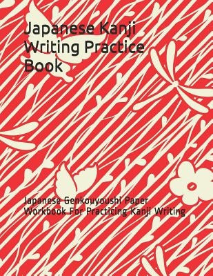 Japanese Kanji Writing Practice Book: Japanese Genkouyoushi Paper Workbook for Practicing Kanji Writing by Publishing LLC, Loera