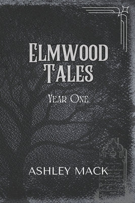 Elmwood Tales: Year One by Mack, Ashley
