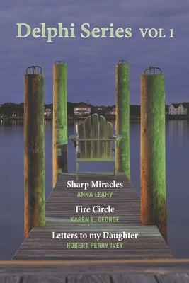 Delphi Series Vol. 1: Sharp Miracle, The Fire Circle, & Letters to my Daughter by George, Karen