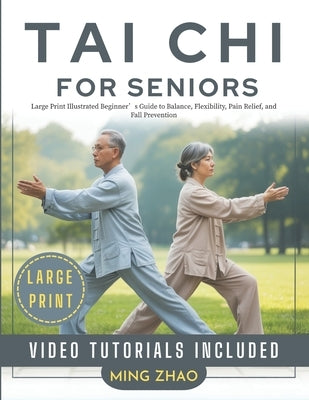 Tai CHI for Seniors: Large Print Illustrated Beginner's Guide to Balance, Flexibility, Pain Relief, and Fall Prevention by Zhao, Ming