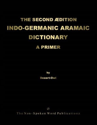 The Second Edition Indo-Germanic Aramaic Dictionary by Dezert-Owl, A. Micah Hill