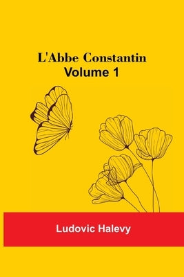 L'Abbe Constantin - Volume 1 by Halevy, Ludovic