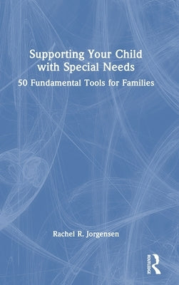 Supporting Your Child with Special Needs: 50 Fundamental Tools for Families by Jorgensen, Rachel R.