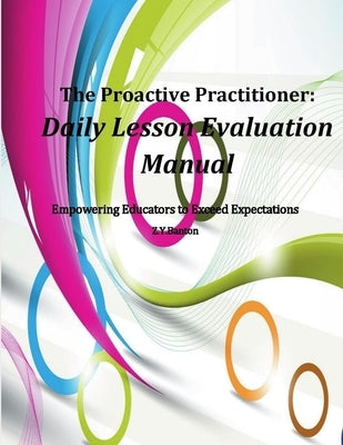The Proactive Practitioner: Daily Lesson Evaluation Manual by Banton, Zandrea Y.