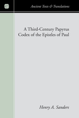 A Third-Century Papyrus Codex of the Epistles of Paul by Sanders, Henry a.