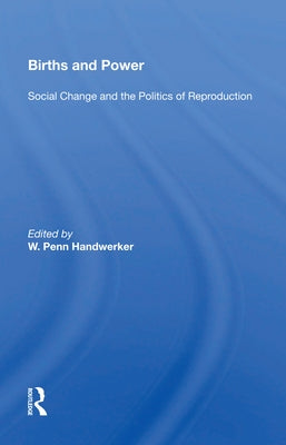 Births and Power: Social Change and the Politics of Reproduction by Handwerker, W. Penn