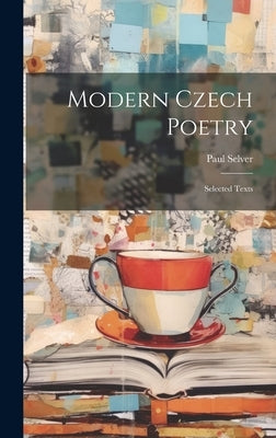 Modern Czech Poetry: Selected Texts by 1888-, Selver Paul