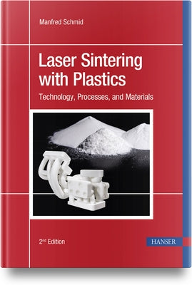 Laser Sintering with Plastics: Technology, Processes, and Materials by Schmid, Manfred