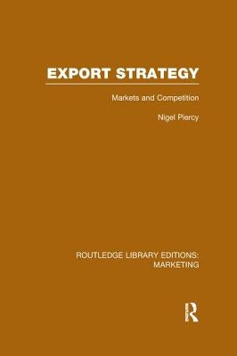 Export Strategy: Markets and Competition (RLE Marketing) by Piercy, Nigel