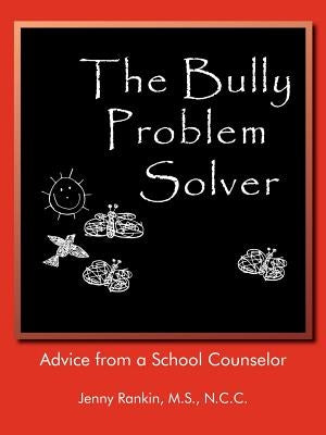 The Bully Problem Solver: Advice from a School Counselor by Rankin M. S. N. C. C., Jenny