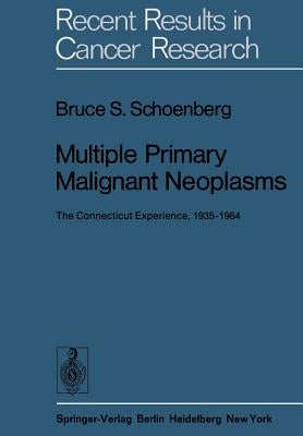Multiple Primary Malignant Neoplasms: The Connecticut Experience, 1935-1964 by Schoenberg, Bruce S.