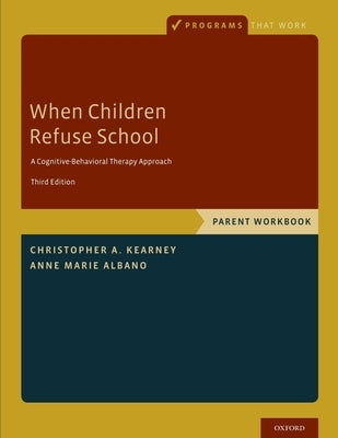 When Children Refuse School: Parent Workbook by Kearney, Christopher A.