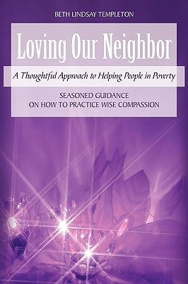 Loving Our Neighbor: A Thoughtful Approach to Helping People in Poverty by Templeton, Beth Lindsay