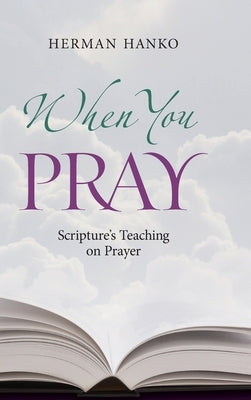When You Pray: Scripture's Teaching on Prayer by Hanko, Herman