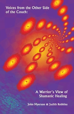 Voices from the Other Side of the Couch: A Warrior's View of Shamanic Healing by Myerson, John G.