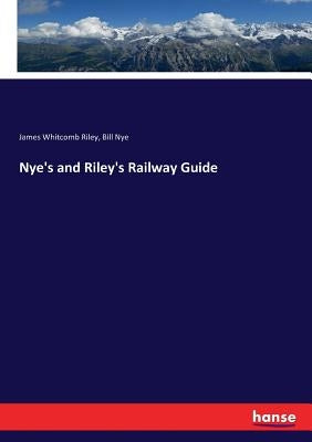 Nye's and Riley's Railway Guide by Riley, James Whitcomb