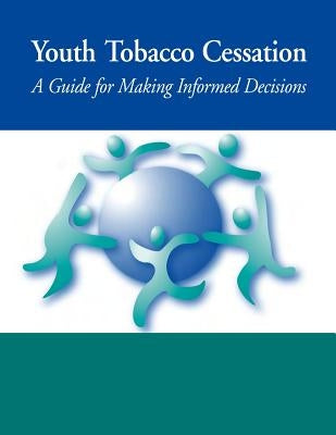 Youth Tobacco Cessation: A Guide for Making Informed Decisions by And Prevention, Centers for Disease Cont