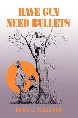 Have Gun, Need Bullets-P by Tolliver, Ruby C.