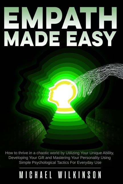 Empath Made Easy: How to Thrive in a Chaotic World by Utilizing Your Unique Ability, Developing Your Gift and Mastering Your Personality by Wilkinson, Michael