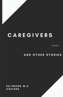 Caregivers and Other Stories by Aguirre, Raymond M. E.