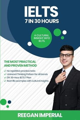 IELTS 7 in 30 Hours: A Cultural Insight Into IELTS by Imperial, Reegan