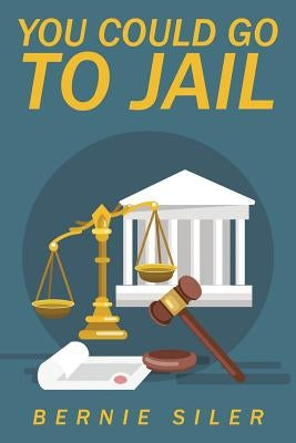 You Could Go to Jail by Siler, Bernie
