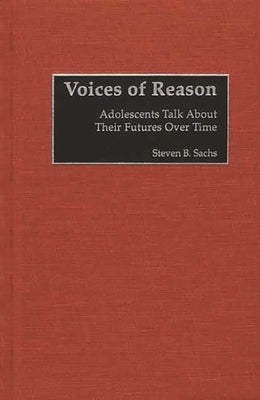 Voices of Reason: Adolescents Talk About Their Futures Over Time by Sachs, Stephen
