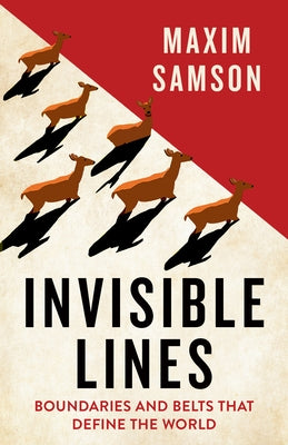 Invisible Lines: Boundaries and Belts That Define the World by Samson, Maxim