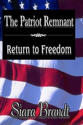 The Patriot Remnant: Return to Freedom by Brandt, Siara