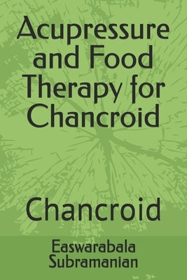 Acupressure and Food Therapy for Chancroid: Chancroid by Subramanian, Easwarabala
