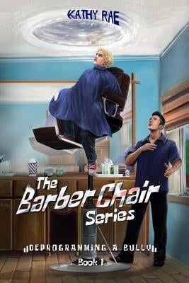 Deprogramming A Bully: The Barber Chair series by Rae, Kathy