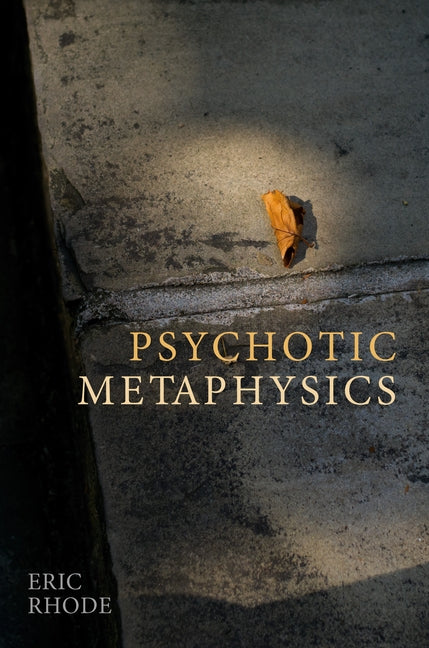 Psychotic Metaphysics by Rhode, Eric