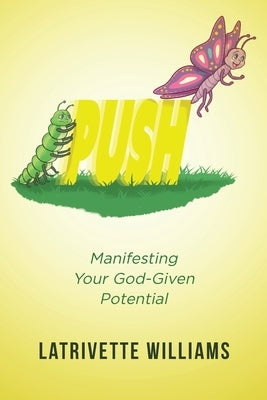 Push: Manifesting Your God-Given Potential by Williams, Latrivette