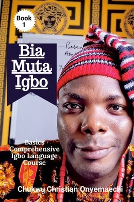 Bia Muta Igbo (1): Basics Comprehensive Igbo Language Course by Onyemaechi, Chukwu Christian