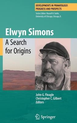Elwyn Simons: A Search for Origins by Fleagle, John G.