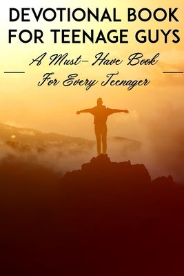 Devotional Book For Teenage Guys A Must-have Book For Every Teenager: Christian Devotionals by Petrone, Inga