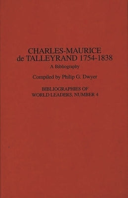 Charles-Maurice de Talleyrand, 1754-1838: A Bibliography by Dwyer, Philip G.