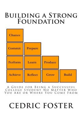 Building a Strong Foundation: A Guide for Being a Successful College Student No Matter Who You Are or Where You Come From by Foster MR, Cedric