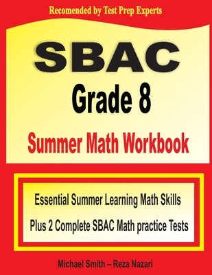 SBAC Grade 8 Summer Math Workbook: Essential Summer Learning Math Skills plus Two Complete SBAC Math Practice Tests by Smith, Michael