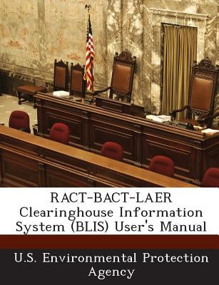 RACT-BACT-LAER Clearinghouse Information System (BLIS) User's Manual by U S Environmental Protection Agency