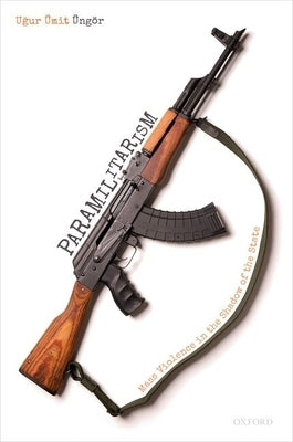 Paramilitarism: Mass Violence in the Shadow of the State by Üngör, Uğur Ümit