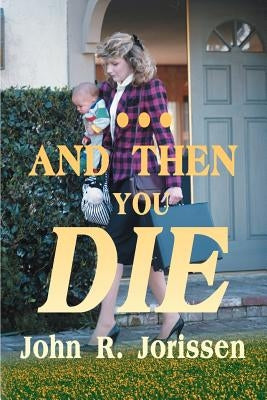 And Then You Die by Jorissen, John R.