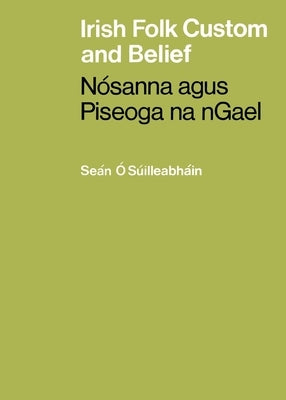 Irish Folk Custom and Belief: N?sanna agus Piseoga na nGael by S?illeabh?in, Se?n ?.