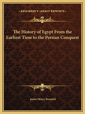 The History of Egypt From the Earliest Time to the Persian Conquest by Breasted, James Henry