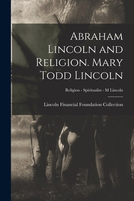 Abraham Lincoln and Religion. Mary Todd Lincoln; Religion - Spiritualist - M Lincoln by Lincoln Financial Foundation Collection