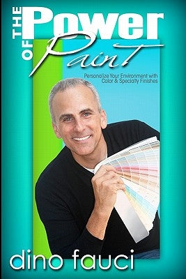 The Power of Paint: Personalize You Environment with Color & Specialty Finishes by Fauci, Dino