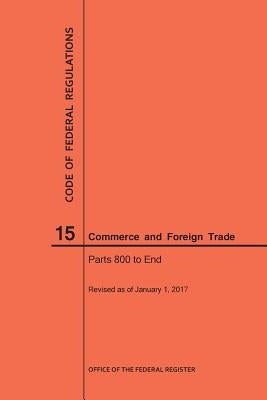 Code of Federal Regulations Title 15, Commerce and Foreign Trades, Parts 800-End, 2017 by Nara
